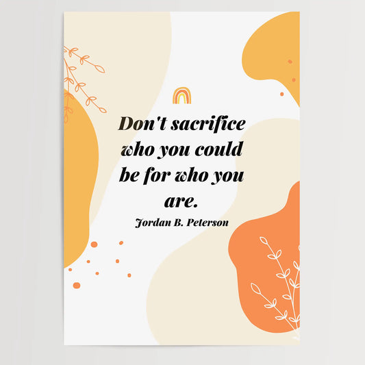 Don't sacrifice who you could be for who you are - Poster